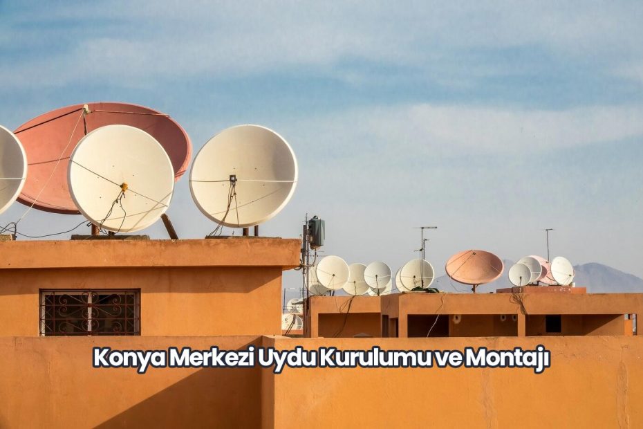 Konya Merkezi Uydu Kurulumu ve Montajı